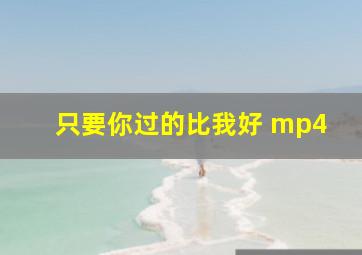 只要你过的比我好 mp4